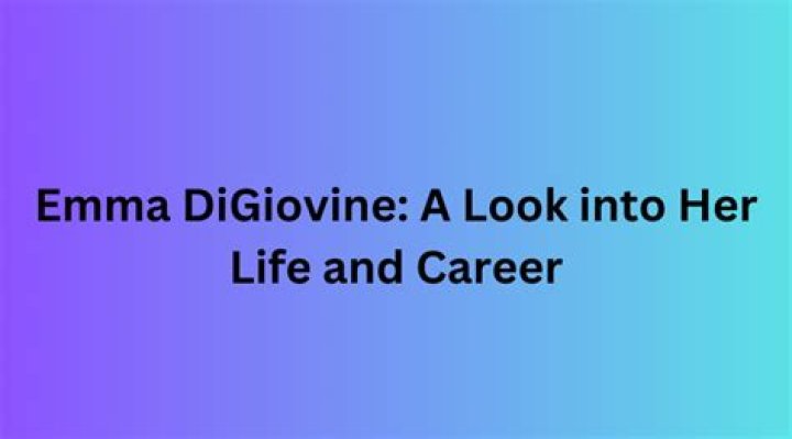 Emma Digiovine: A Comprehensive Look into Her Life and Career