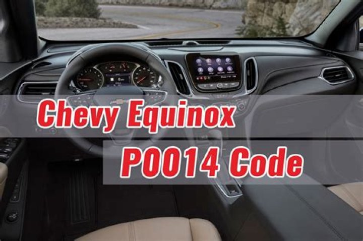 P0014 Chevy Equinox: Understanding the Causes, Symptoms, and Solutions